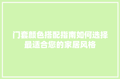 门套颜色搭配指南如何选择最适合您的家居风格