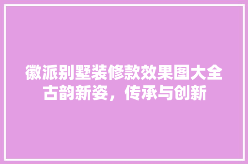 徽派别墅装修款效果图大全古韵新姿，传承与创新  第1张