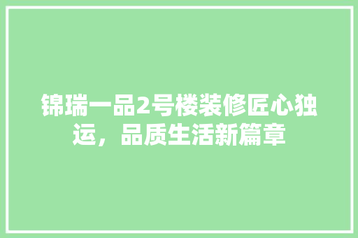 锦瑞一品2号楼装修匠心独运，品质生活新篇章