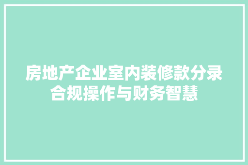 房地产企业室内装修款分录合规操作与财务智慧