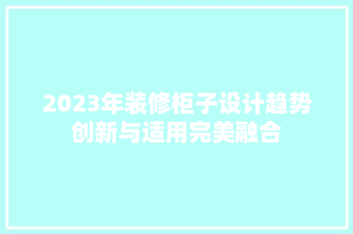 2023年装修柜子设计趋势创新与适用完美融合