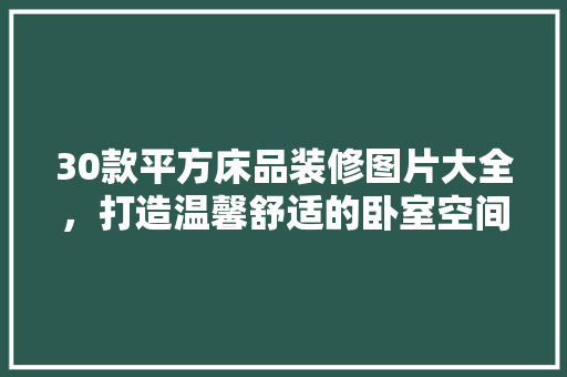 30款平方床品装修图片大全，打造温馨舒适的卧室空间