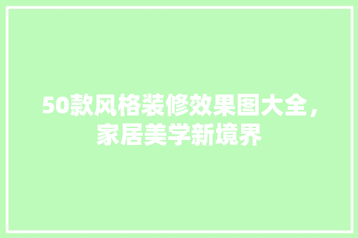 50款风格装修效果图大全，家居美学新境界