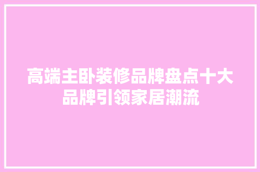 高端主卧装修品牌盘点十大品牌引领家居潮流