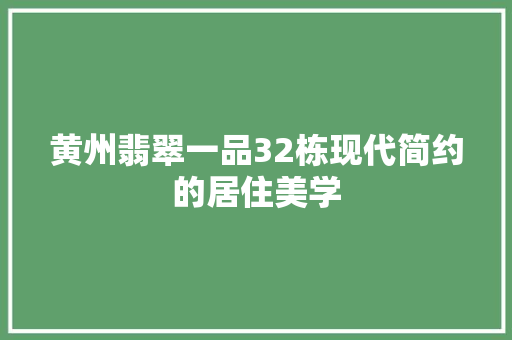 黄州翡翠一品32栋现代简约的居住美学