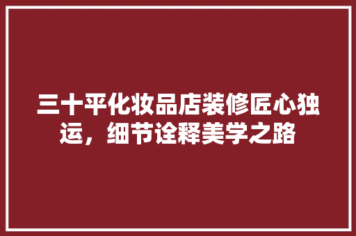 三十平化妆品店装修匠心独运，细节诠释美学之路