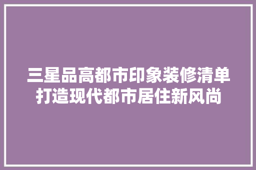 三星品高都市印象装修清单打造现代都市居住新风尚