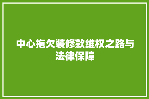 中心拖欠装修款维权之路与法律保障