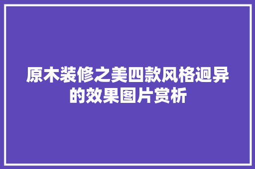 原木装修之美四款风格迥异的效果图片赏析