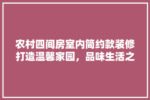 农村四间房室内简约款装修打造温馨家园，品味生活之美