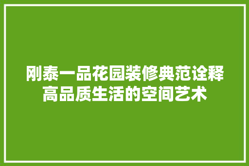 刚泰一品花园装修典范诠释高品质生活的空间艺术