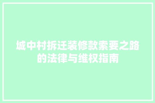 城中村拆迁装修款索要之路的法律与维权指南