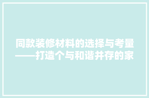 同款装修材料的选择与考量——打造个与和谐并存的家居空间