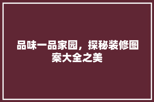 品味一品家园，探秘装修图案大全之美