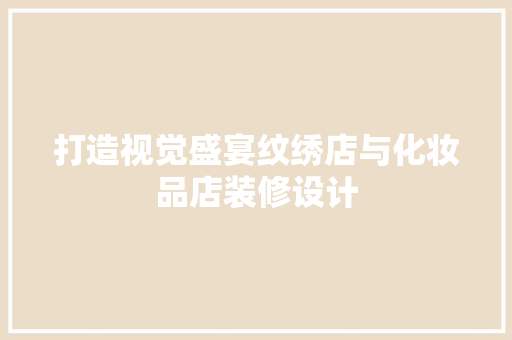 打造视觉盛宴纹绣店与化妆品店装修设计