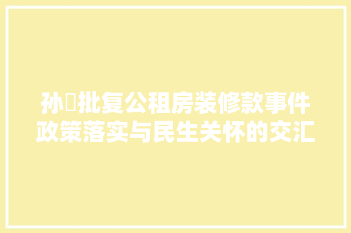 孙喆批复公租房装修款事件政策落实与民生关怀的交汇点