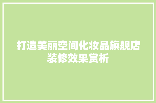 打造美丽空间化妆品旗舰店装修效果赏析