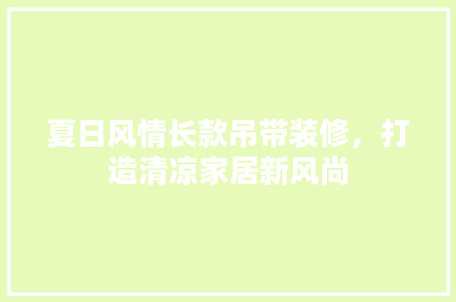 夏日风情长款吊带装修，打造清凉家居新风尚