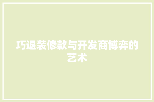 巧退装修款与开发商博弈的艺术
