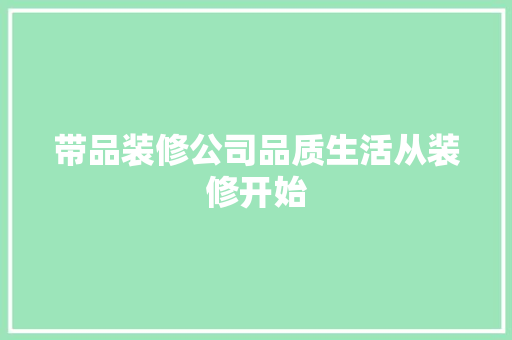 带品装修公司品质生活从装修开始  第1张