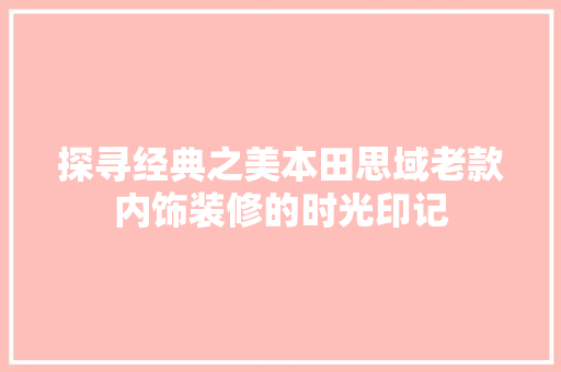 探寻经典之美本田思域老款内饰装修的时光印记