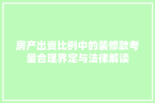 房产出资比例中的装修款考量合理界定与法律解读