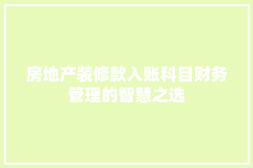 房地产装修款入账科目财务管理的智慧之选  第1张
