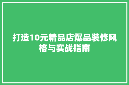打造10元精品店爆品装修风格与实战指南