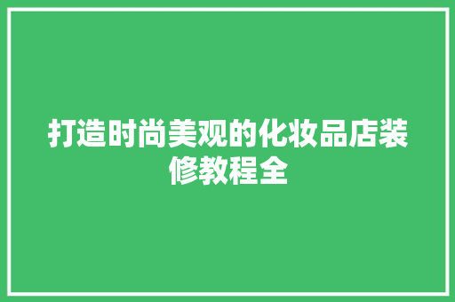 打造时尚美观的化妆品店装修教程全  第1张