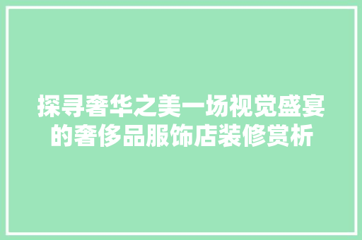 探寻奢华之美一场视觉盛宴的奢侈品服饰店装修赏析