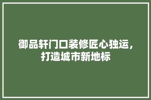 御品轩门口装修匠心独运，打造城市新地标