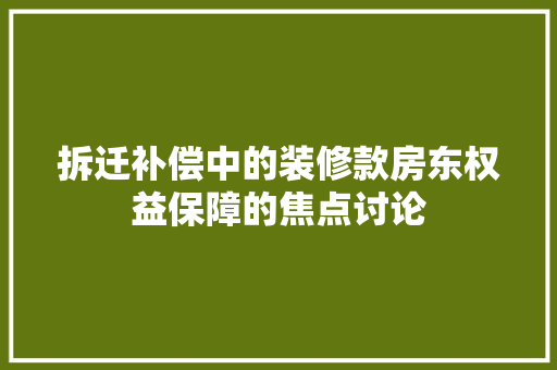 拆迁补偿中的装修款房东权益保障的焦点讨论