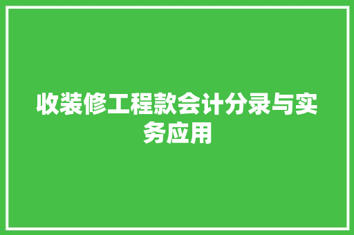 收装修工程款会计分录与实务应用