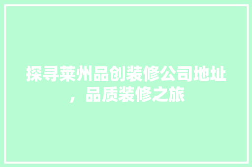 探寻莱州品创装修公司地址，品质装修之旅