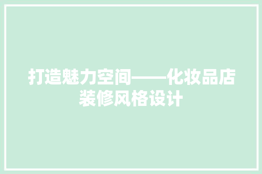 打造魅力空间——化妆品店装修风格设计  第1张