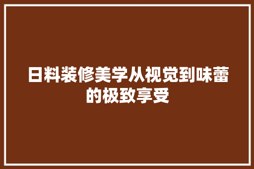 日料装修美学从视觉到味蕾的极致享受