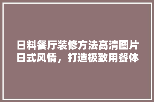 日料餐厅装修方法高清图片日式风情，打造极致用餐体验