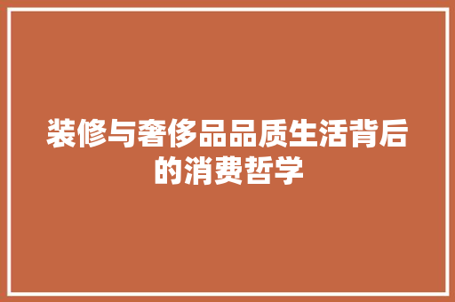 装修与奢侈品品质生活背后的消费哲学