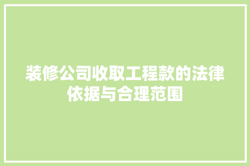 装修公司收取工程款的法律依据与合理范围