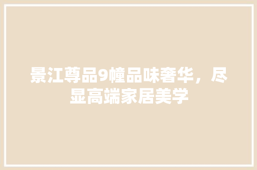 景江尊品9幢品味奢华，尽显高端家居美学