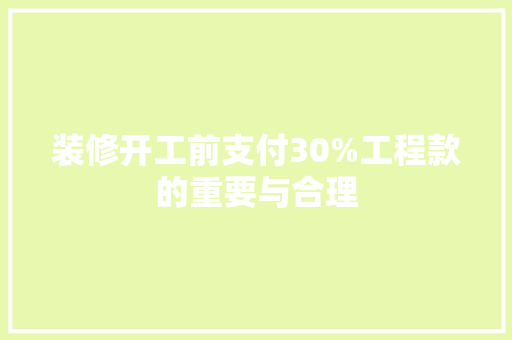 装修开工前支付30%工程款的重要与合理