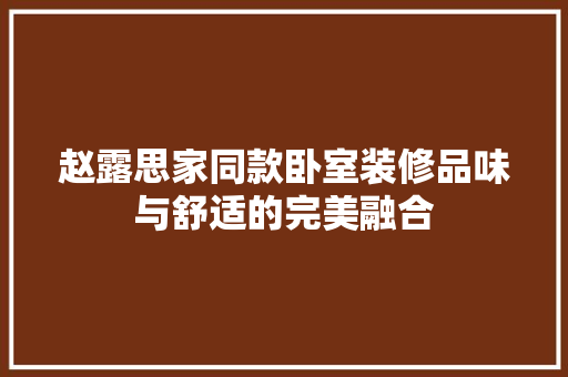 赵露思家同款卧室装修品味与舒适的完美融合