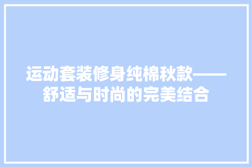 运动套装修身纯棉秋款——舒适与时尚的完美结合