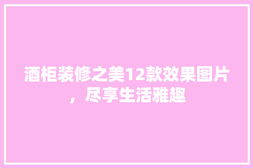 酒柜装修之美12款效果图片，尽享生活雅趣