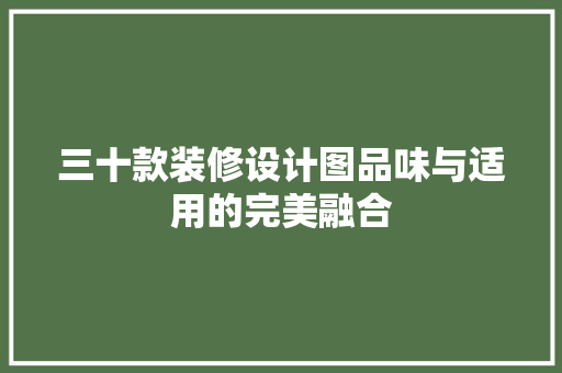 三十款装修设计图品味与适用的完美融合