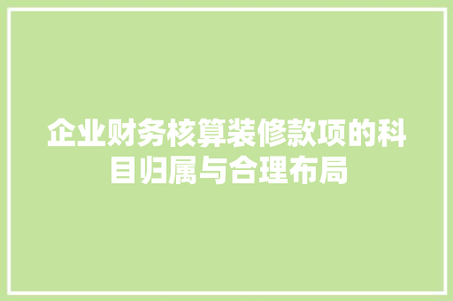 企业财务核算装修款项的科目归属与合理布局