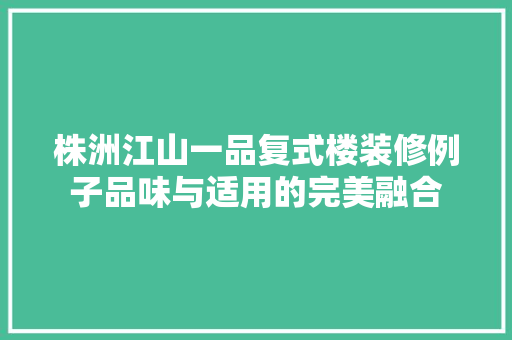 株洲江山一品复式楼装修例子品味与适用的完美融合