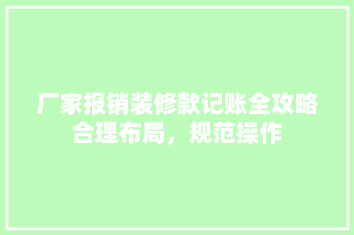 厂家报销装修款记账全攻略合理布局，规范操作