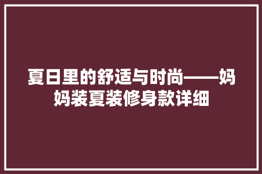 夏日里的舒适与时尚——妈妈装夏装修身款详细