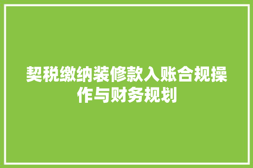 契税缴纳装修款入账合规操作与财务规划